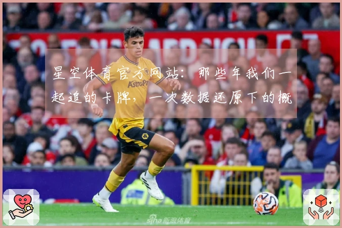 星空体育官方网站：那些年我们一起追的卡牌，一次数据还原下的概率与收益洞察