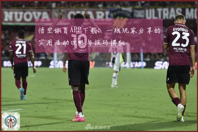 悟空体育APP下载：一线玩家分享的实用活动攻略与技巧揭秘